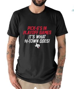 Official Houston Texans Pick 6’s In Playoff Games It’s What Htown Does Shirt