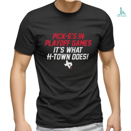 Official Houston Texans Pick 6’s In Playoff Games It’s What Htown Does Shirt