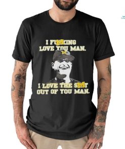 Official I Fucking Love You I Love The Shit Out Of You Man Thank You Coach Harbaugh Shirt