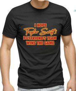 Official I Hope Taylor Swift’S Boyfriend’S Team Wins The Game shirt