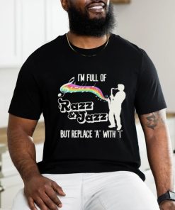 Official I’m Full of Razz & Jazz But Replace A With I Shirt