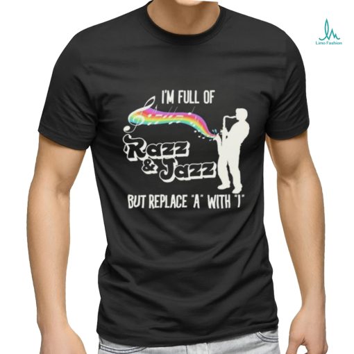 Official I’m Full of Razz & Jazz But Replace A With I Shirt