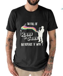 Official I’m Full of Razz & Jazz But Replace A With I Shirt