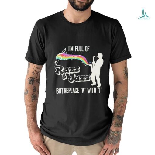 Official I’m Full of Razz & Jazz But Replace A With I Shirt
