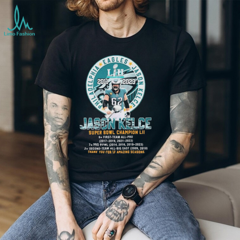 Official Jason Kelce 2011 2023 Super Bowl Champion LII thank you for 13 amazing seasons logo shirt Official Jason Kelce 2011 2023 Super Bowl Champion LII thank you for 13 amazing seasons logo shirt