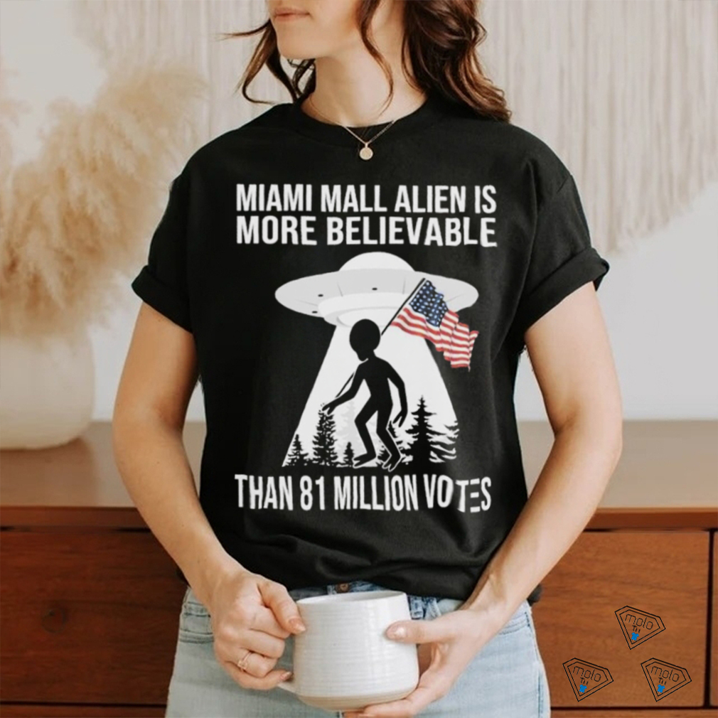 Official Miami Mall Alien Is More Believable Than 81 Million Votes Shirt Official Miami Mall Alien Is More Believable Than 81 Million Votes Shirt