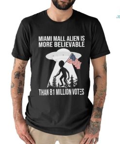 Official Miami Mall Alien Is More Believable Than 81 Million Votes Shirt