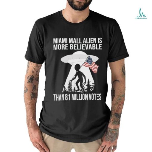 Official Miami Mall Alien Is More Believable Than 81 Million Votes Shirt