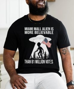 Official Miami Mall Alien Is More Believable Than 81 Million Votes Shirt
