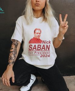 Official Nick Saban For President 2024 Alabama Roll Tide Shirt