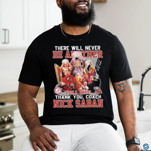 Official Official There Will Never Be Another Roll Tide Thank You, Coach Nick Saban Shirt