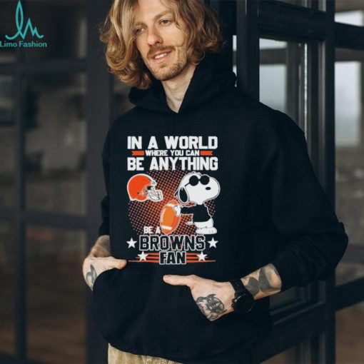Official Peanuts Snoopy In A World Where You Can Be Anything Be A Cleveland Browns Fan T shirt