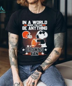 Official Peanuts Snoopy In A World Where You Can Be Anything Be A Cleveland Browns Fan T shirt, hoodie, sweater, long sleeve and tank top Official Peanuts Snoopy In A World Where You Can Be Anything Be A Cleveland Browns Fan T shirt