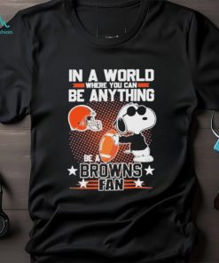 Official Peanuts Snoopy In A World Where You Can Be Anything Be A Cleveland Browns Fan T shirt, hoodie, sweater, long sleeve and tank top Official Peanuts Snoopy In A World Where You Can Be Anything Be A Cleveland Browns Fan T shirt
