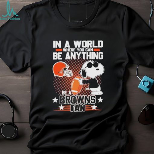 Official Peanuts Snoopy In A World Where You Can Be Anything Be A Cleveland Browns Fan T shirt