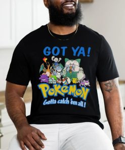 Official Pokemon Got Ya Gotta Catch ‘Em All T shirt