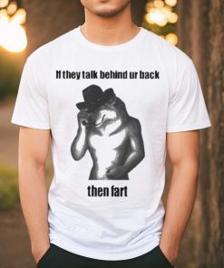 Official Silly Texstudio If They Talk Behind Your Back Then Fart Dog Shirt