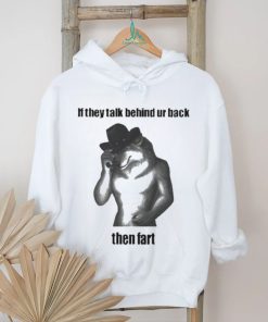 Official Silly Texstudio If They Talk Behind Your Back Then Fart Dog Shirt, hoodie, sweater, long sleeve and tank top Official Silly Texstudio If They Talk Behind Your Back Then Fart Dog Shirt
