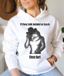 Official Silly Texstudio If They Talk Behind Your Back Then Fart Dog Shirt, hoodie, sweater, long sleeve and tank top Official Silly Texstudio If They Talk Behind Your Back Then Fart Dog Shirt