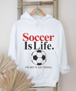 Official Soccer Is Life The Rest Is Just Details T Shirt