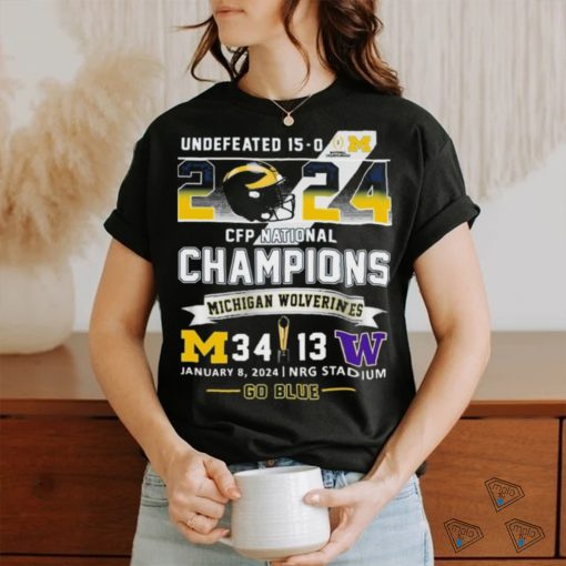 Official Undefeated 15 0 2024 CFP National Champions Go Blue Michigan Wolverines 34 13 Washington Shirt