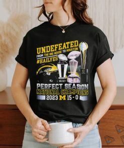 Official Undefeated From The Big House To Houston Michigan Wolverines Perfect Season National Champions 2023 Shirt
