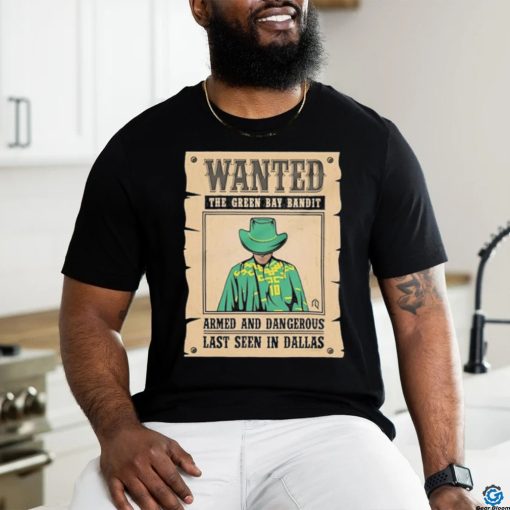Official Wanted The Green Bay Bandit Armed And Dangerous Last Seen In Dallas Shirt
