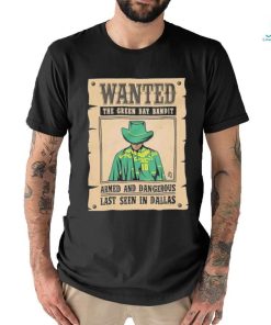 Official Wanted The Green Bay Bandit Armed And Dangerous Last Seen In Dallas Shirt