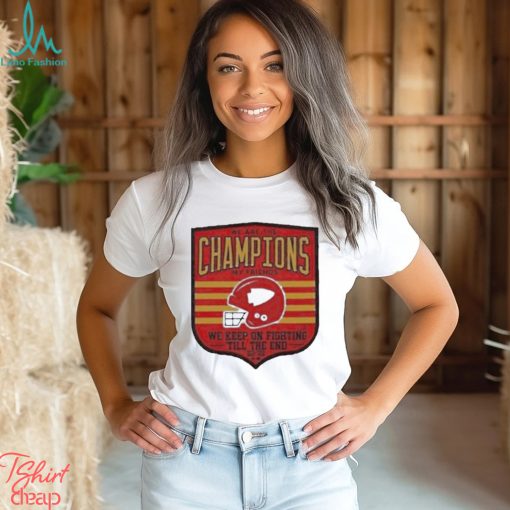 Official We are champions kc my friends we keep on fighting till the end shirt