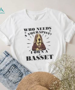 Official Who Needs A Therapist I Own A Basset Hound Dog T shirt