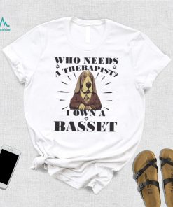 Official Who Needs A Therapist I Own A Basset Hound Dog T shirt