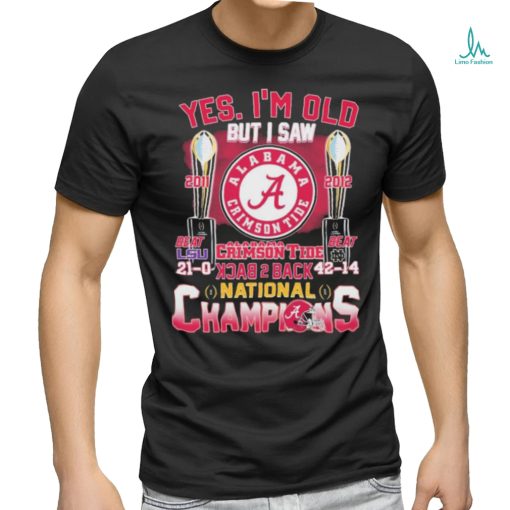 Official Yes, I’m Old But I Saw Alabama Crimson Tide Back To Back 2011 2012 CFP National Champions Shirt