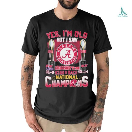 Official Yes, I’m Old But I Saw Alabama Crimson Tide Back To Back 2011 2012 CFP National Champions Shirt