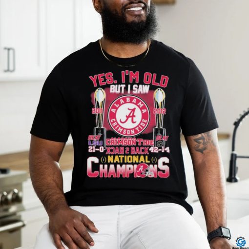 Official Yes, I’m Old But I Saw Alabama Crimson Tide Back To Back 2011 2012 CFP National Champions Shirt