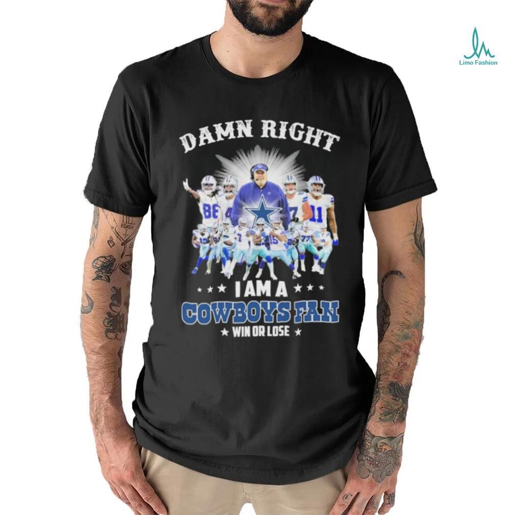 Official damn right i am a cowboys fan win or lose shirt Official damn right i am a cowboys fan win or lose shirt