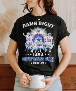 Official damn right i am a cowboys fan win or lose shirt