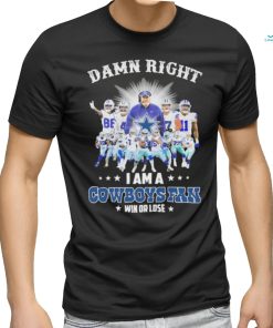 Official damn right i am a cowboys fan win or lose shirt