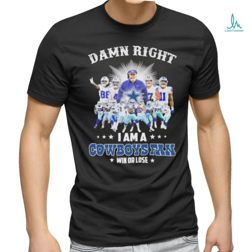 Official damn right i am a cowboys fan win or lose shirt