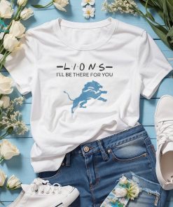 Official detroit Lions NFL I’ll Be There For You Logo 2024 Shirt