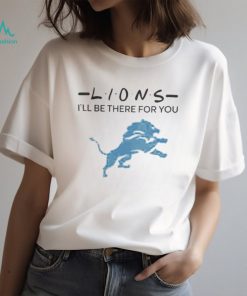 Official detroit Lions NFL I’ll Be There For You Logo 2024 Shirt