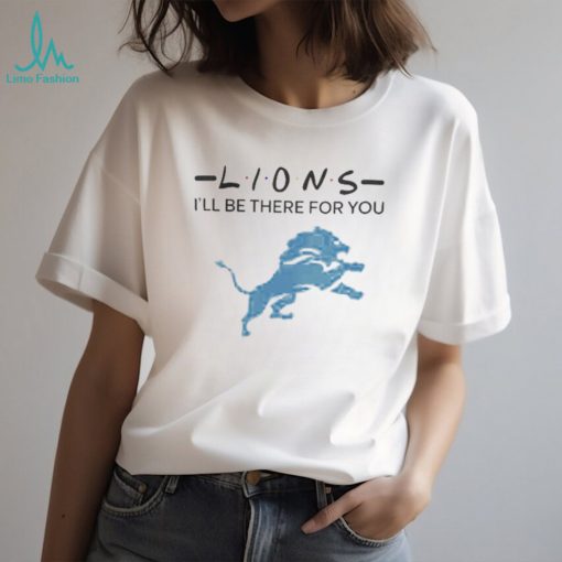 Official detroit Lions NFL I’ll Be There For You Logo 2024 Shirt