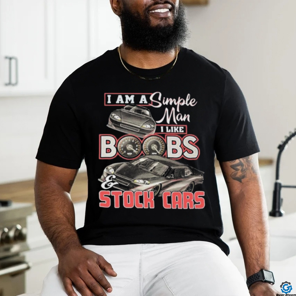 Official i Am A Simple Man I Like Boobs And Stock Cars Shirt