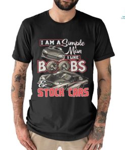 Official i Am A Simple Man I Like Boobs And Stock Cars Shirt