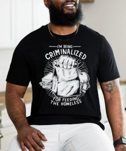 Official i Am Being Criminalized For Feeding The Homeless Shirt
