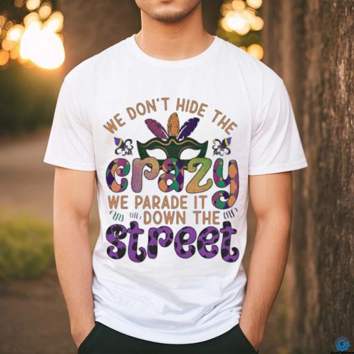 Official mardi Party we don’t hide the we parade it down the street Shirt