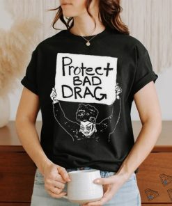 Official protect Bad Drag Shirt, hoodie, sweater, long sleeve and tank top Official protect Bad Drag Shirt