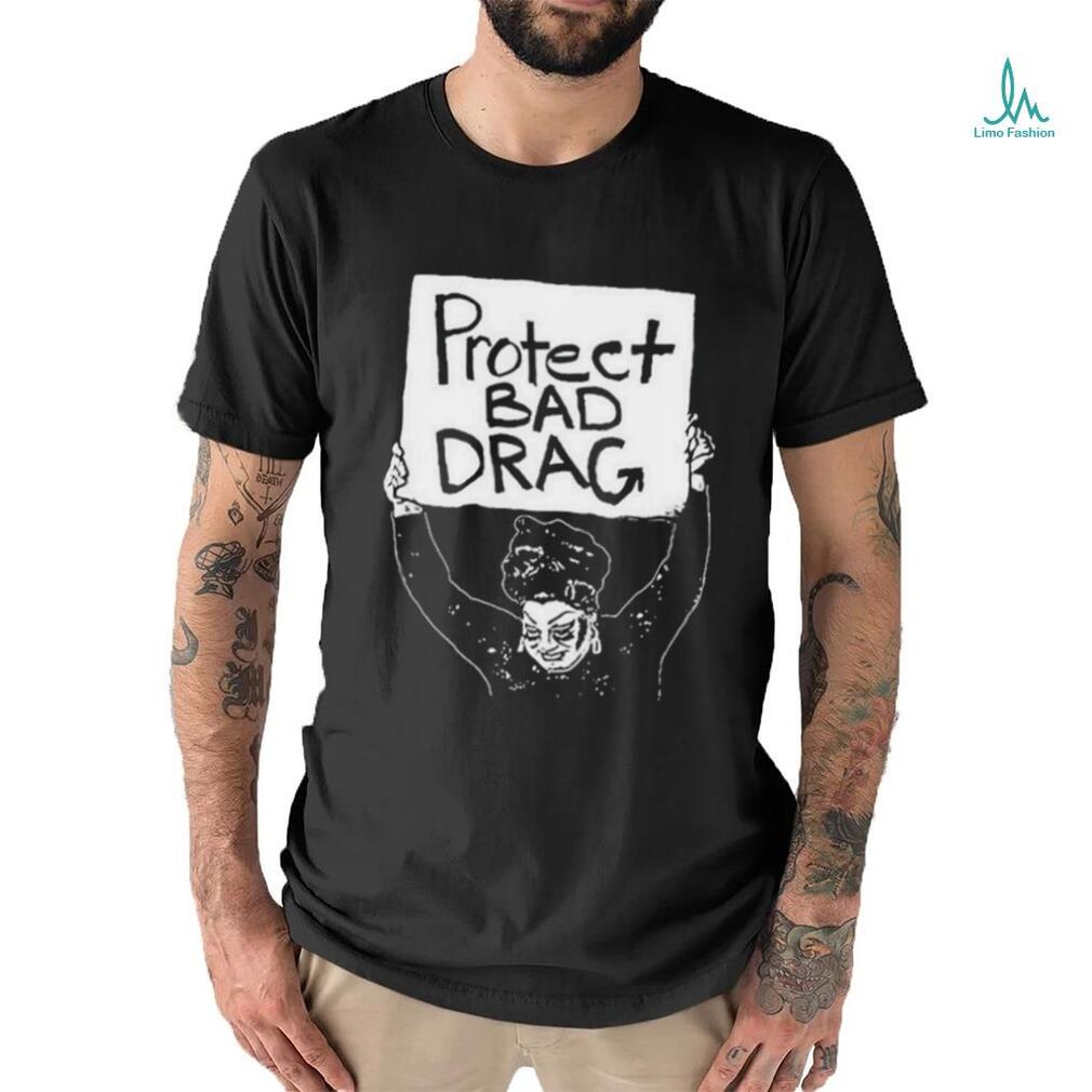 Official protect Bad Drag Shirt Official protect Bad Drag Shirt