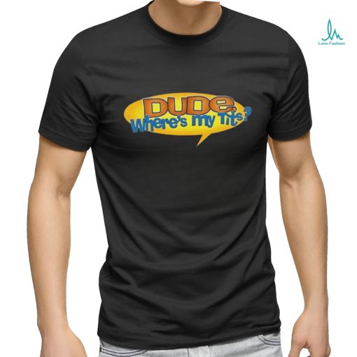 Official pussyboyapparel Dude Where’s My Tits Shirt