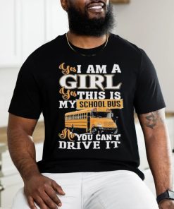 Official yes I Am Girl Yes This Is My School Bus No You Can’t Drive It Shirt