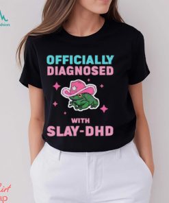 Officially diagnosed with slay dhd 2024 shirt